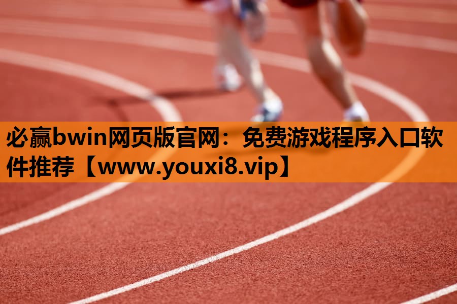 <strong>必赢bwin网页版官网：免费游戏</strong>