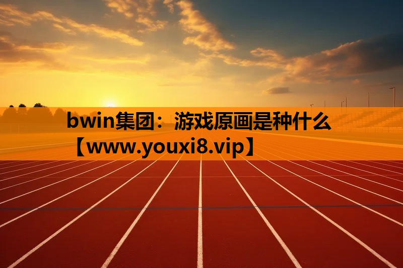bwin集团：游戏原画是种什么