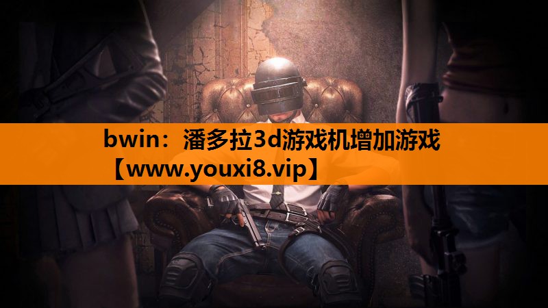 bwin：潘多拉3d游戏机增加游戏