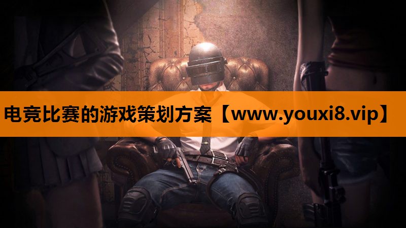 电竞比赛的游戏策划方案