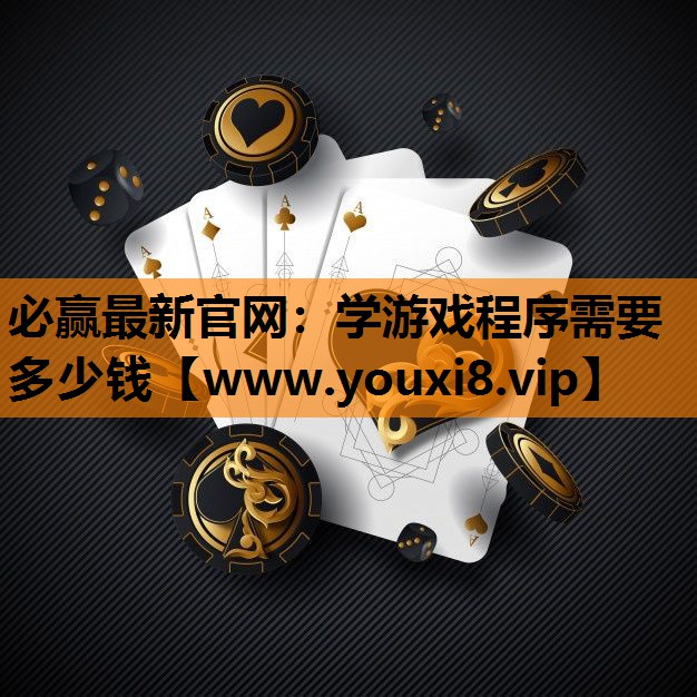 必赢最新官网：学游戏程序需要多少