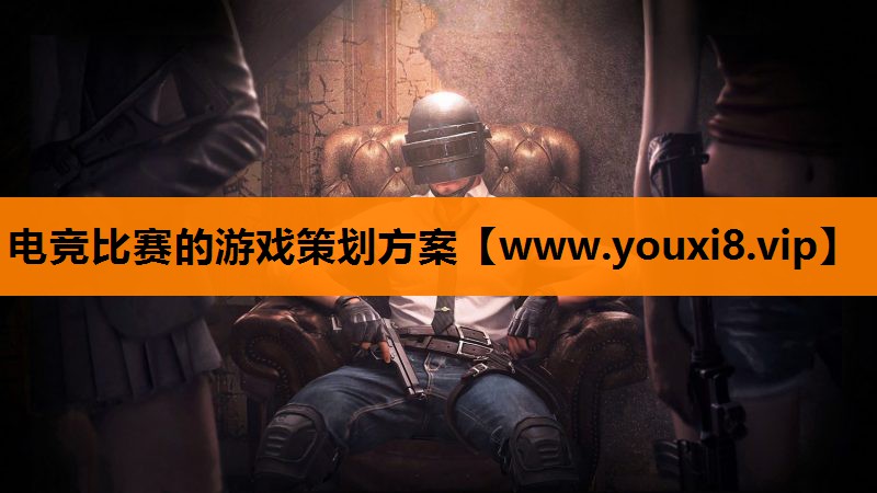 电竞比赛的游戏策划方案